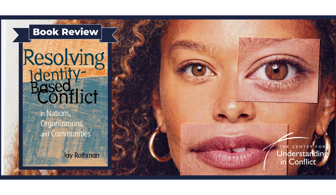 Resolving Identity-based Conflict in Nations, Organizations, and Communities by Jay Rothman
